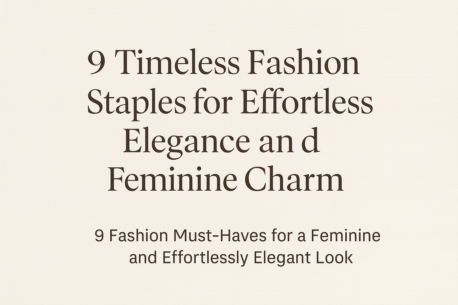 9 Fashion Must-Haves for a Feminine and Effortlessly Elegant Look